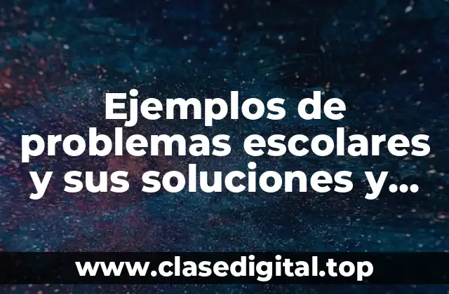 Ejemplos de problemas escolares y sus soluciones y Significado