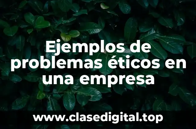 Ejemplos de problemas éticos en una empresa