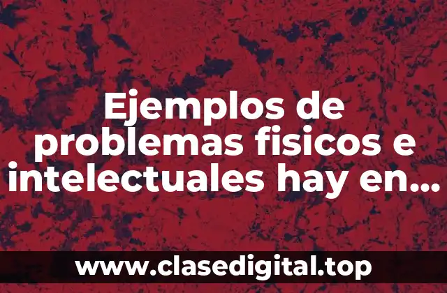Ejemplos de problemas fisicos e intelectuales