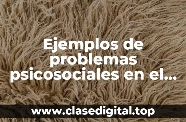 Ejemplos de problemas psicosociales en el trabajo