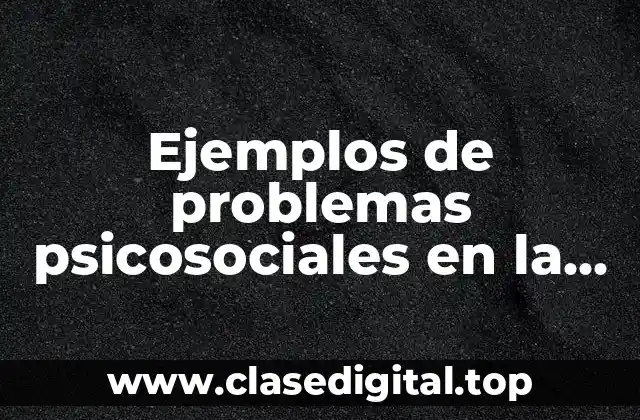Ejemplos de problemas psicosociales en la adolescencia