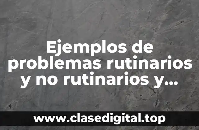 Ejemplos de problemas rutinarios y no rutinarios y Significado