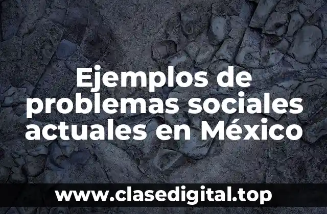 Ejemplos de problemas sociales actuales en México