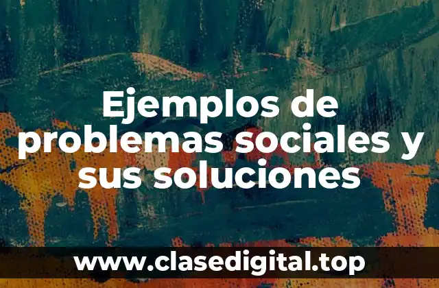 Ejemplos de problemas sociales y sus soluciones