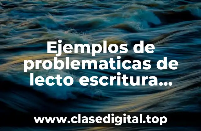Ejemplos de problematicas de lecto escritura presentadas poe escuelas primarias