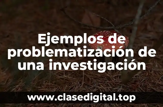 Ejemplos de problematización de una investigación