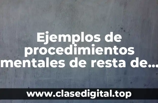 Ejemplos de procedimientos mentales de resta de digitos tercer grado