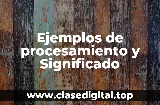 Ejemplos de procesamiento y Significado