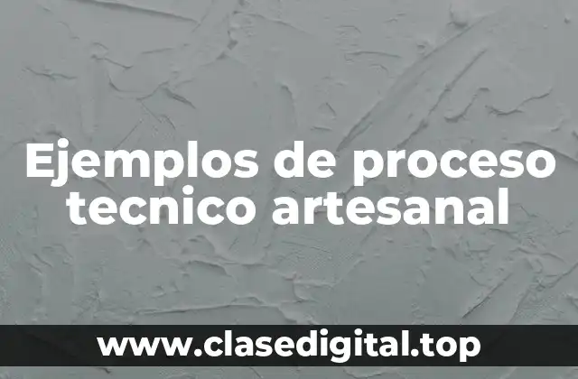 Ejemplos de proceso tecnico artesanal
