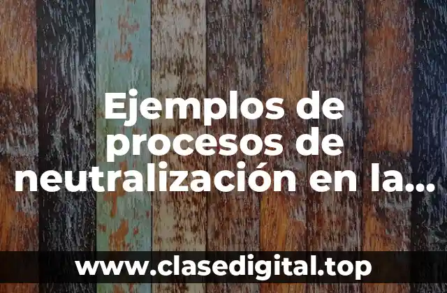 Ejemplos de procesos de neutralización en la vida diaria y Significado