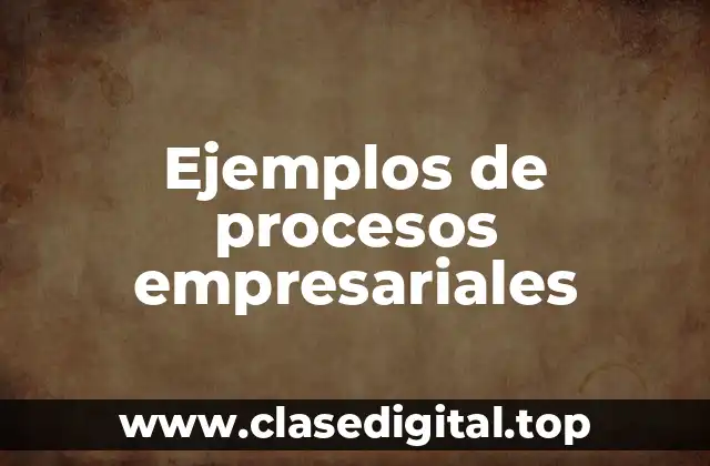 Ejemplos de procesos empresariales