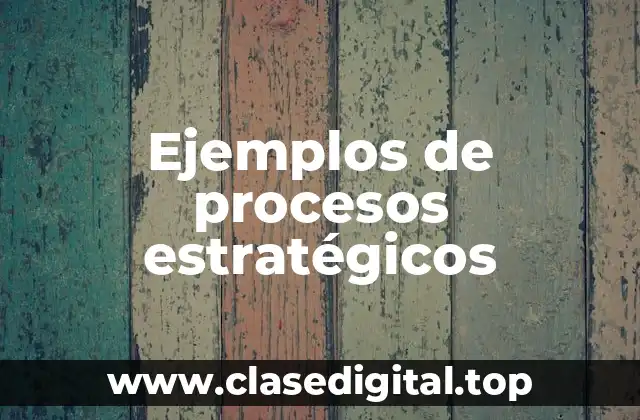 Ejemplos de procesos estratégicos