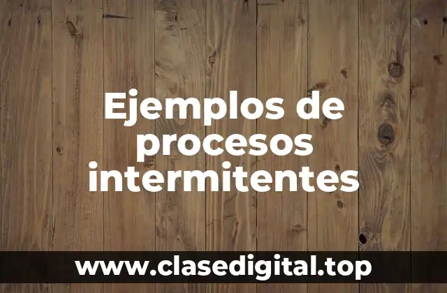 Ejemplos de procesos intermitentes