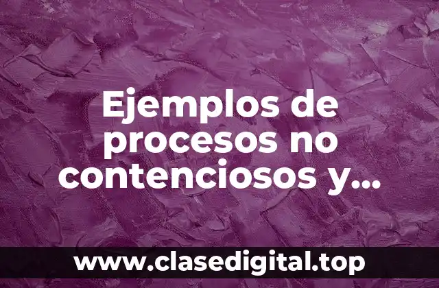 Ejemplos de procesos no contenciosos y Significado