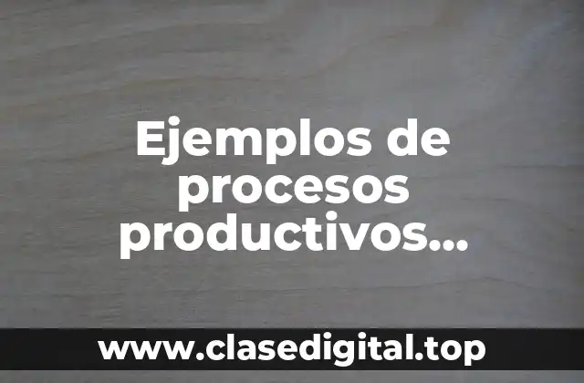 Ejemplos de procesos productivos utilizando la teoría general de sistemas