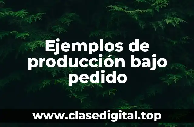 Ejemplos de producción bajo pedido