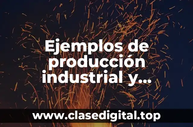 Ejemplos de producción industrial y Significado