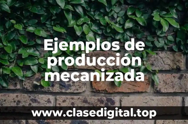 Ejemplos de producción mecanizada