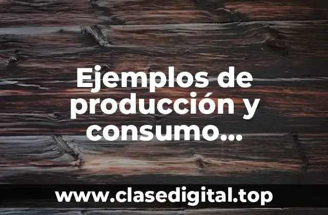 Ejemplos de producción y consumo responsable