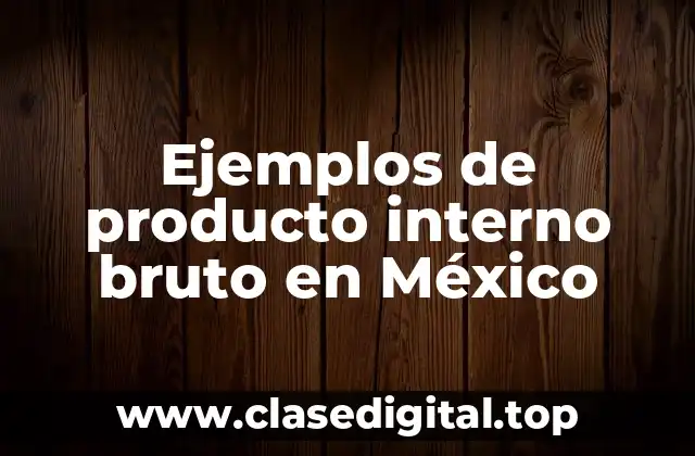 Ejemplos de producto interno bruto en México