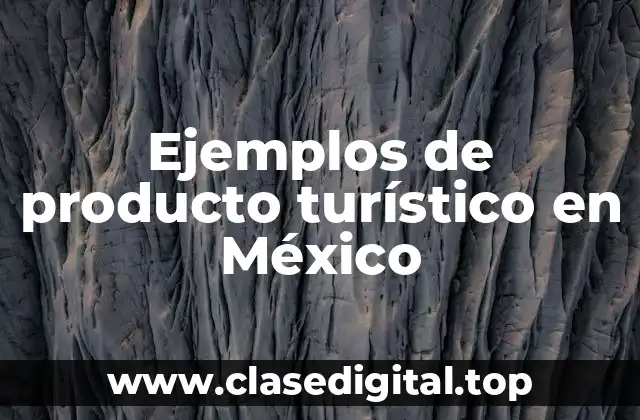 Ejemplos de productos turísticos en México