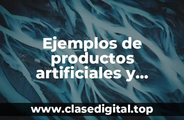 Ejemplos de productos artificiales y Significado