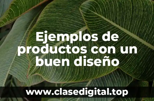 Ejemplos de productos con un buen diseño