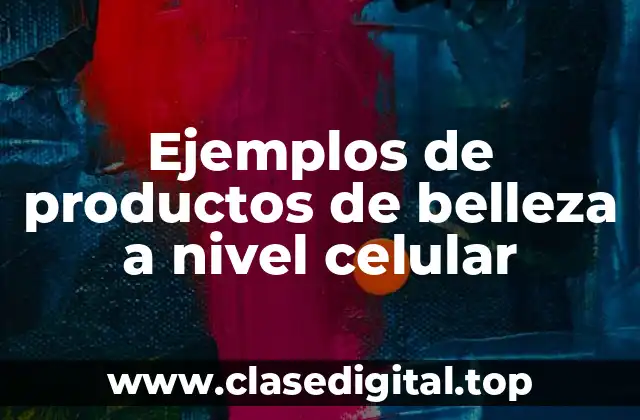 Ejemplos de productos de belleza a nivel celular