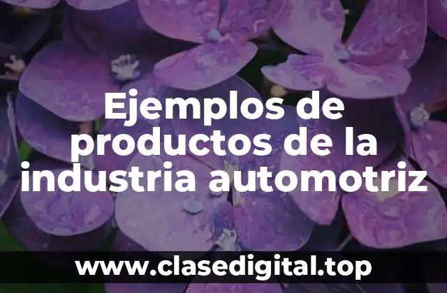 Ejemplos de productos de la industria automotriz