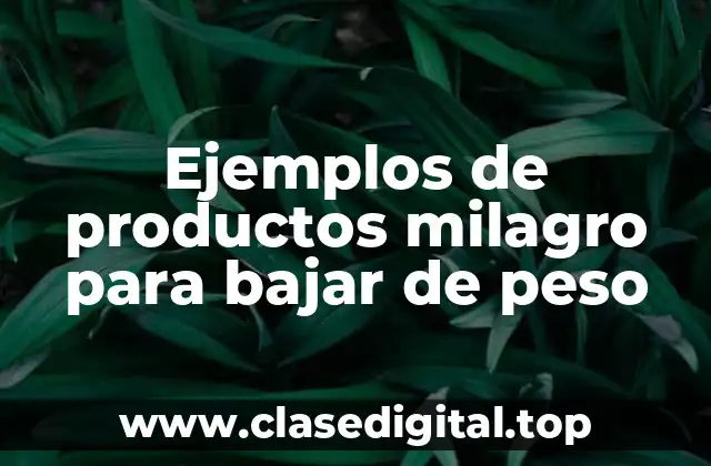 Ejemplos de productos milagro para bajar de peso