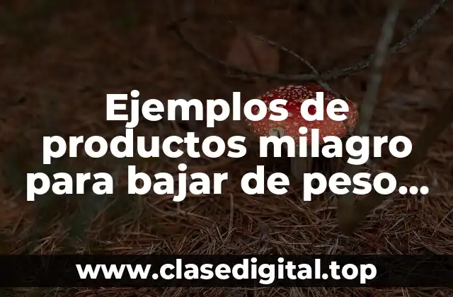 Ejemplos de productos milagro para bajar de peso con nombre