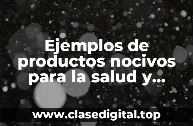 Ejemplos de productos nocivos para la salud y generen dependencia