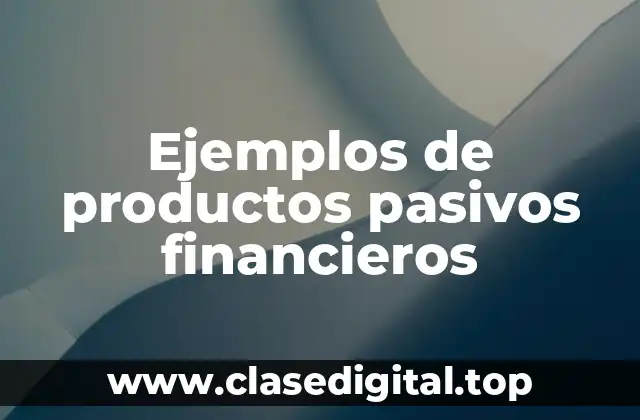 Ejemplos de productos pasivos financieros