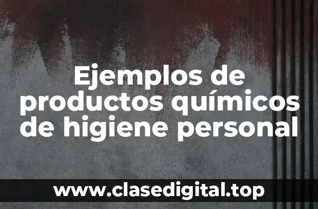 Ejemplos de productos químicos de higiene personal