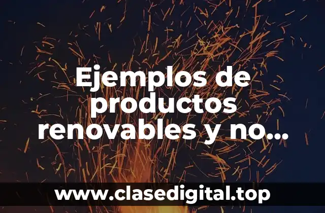 Ejemplos de productos renovables y no renovables y Significado