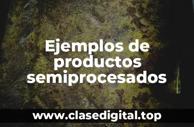 Ejemplos de productos semiprocesados