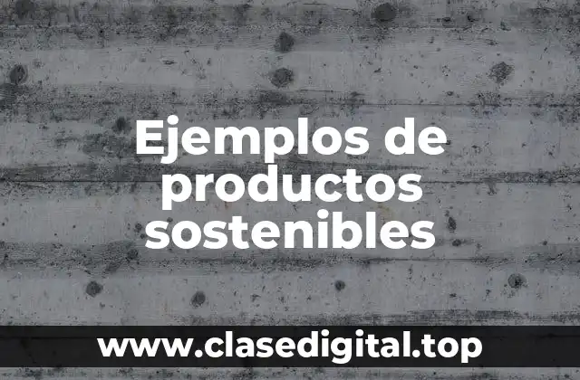 Ejemplos de productos sostenibles