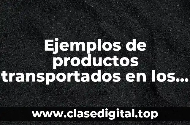 Ejemplos de productos transportados en los distintos tipos de contenedores