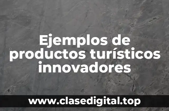 Ejemplos de productos turísticos innovadores