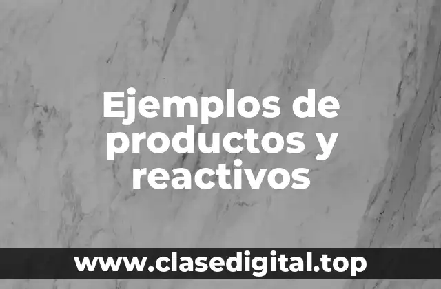Ejemplos de productos y reactivos