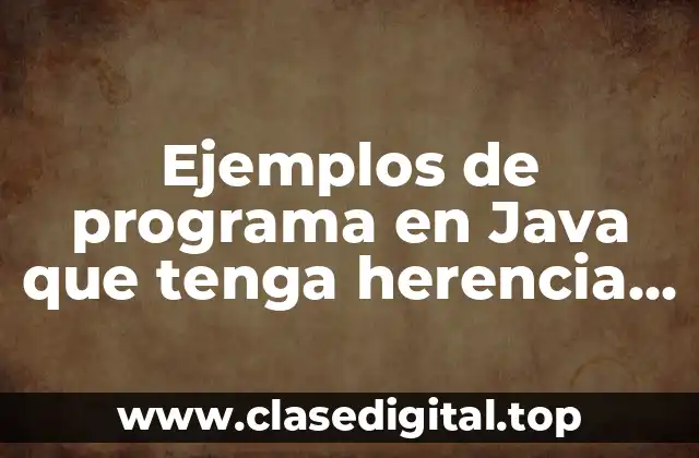 Ejemplos de programa en Java que tenga herencia y polimorfismo