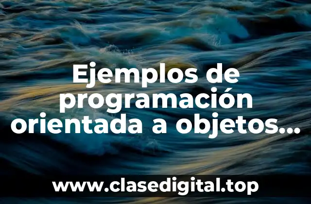 Ejemplos de programación orientada a objetos en la vida cotidiana y Significado