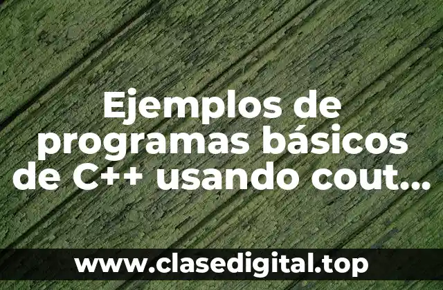Ejemplos de programas básicos de C++ usando cout y cin