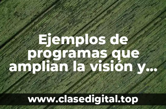 Ejemplos de programas que amplian la visión y nos capacitan