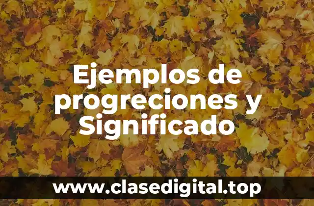 Ejemplos de progreciones y Significado