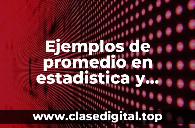 Ejemplos de promedio en estadistica y Significado