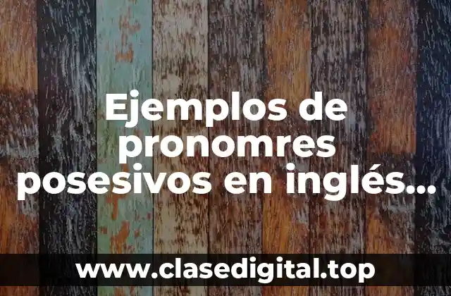 Ejemplos de pronomres posesivos en inglés con suyo de el