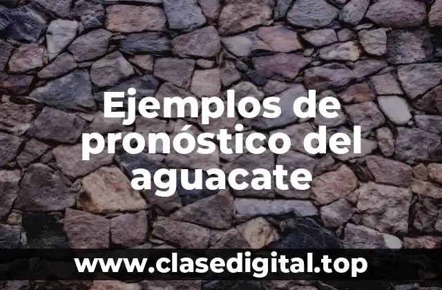 Ejemplos de pronóstico del aguacate