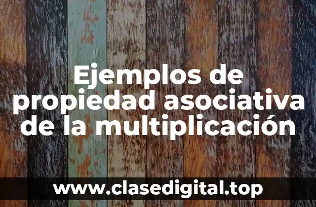 Ejemplos de propiedad asociativa de la multiplicación