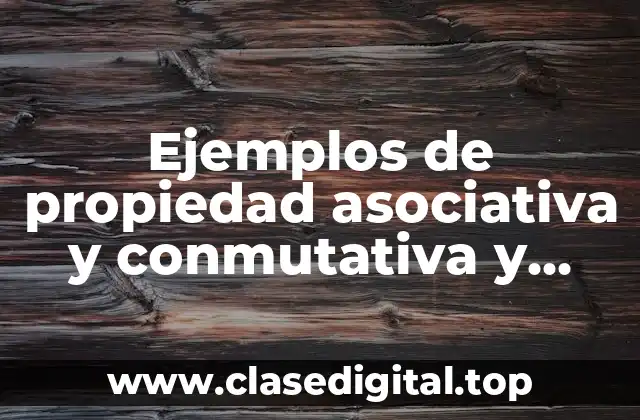 Ejemplos de propiedad asociativa y conmutativa y Significado